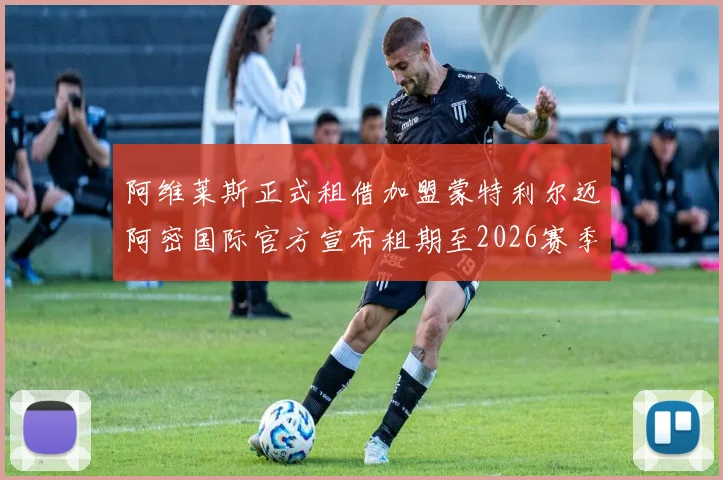 阿维莱斯正式租借加盟蒙特利尔迈阿密国际官方宣布租期至2026赛季结束