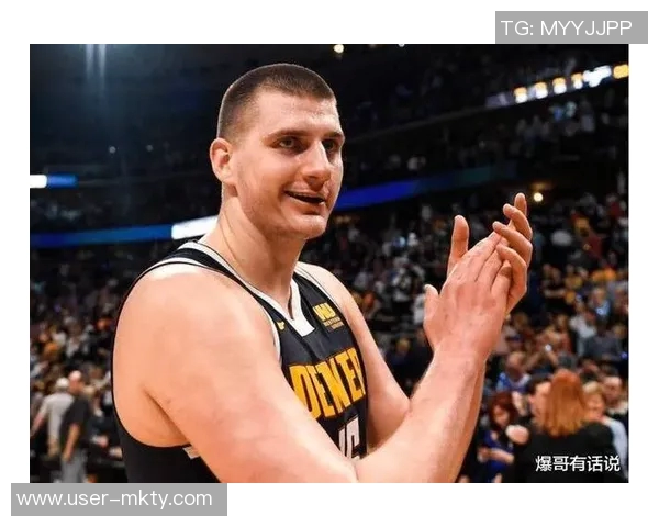 约基奇强调球队需提升防守强度关键时刻轮转要到位